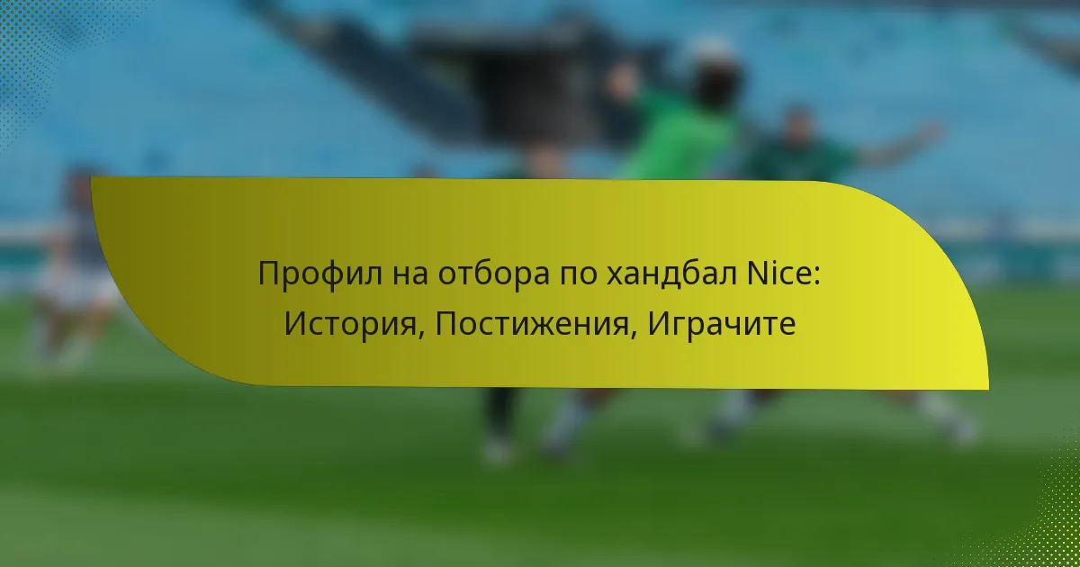 Профил на отбора по хандбал Nice: История, Постижения, Играчите