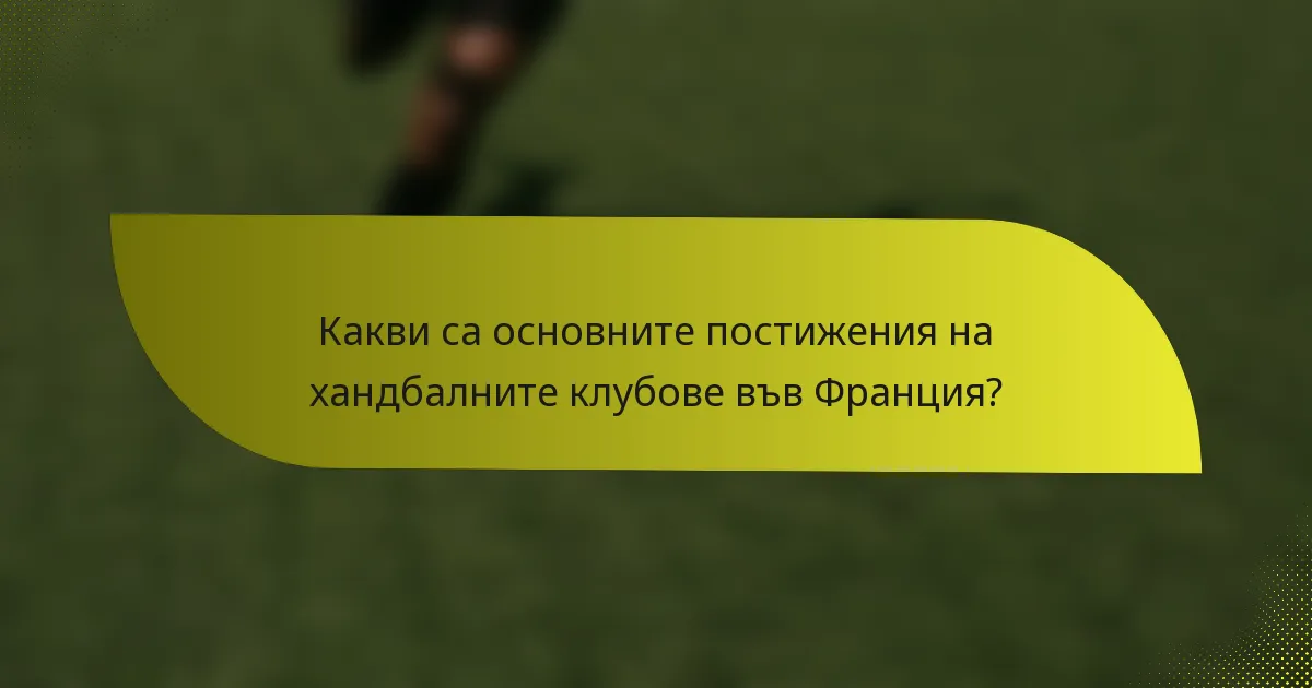 Какви са основните постижения на хандбалните клубове във Франция?